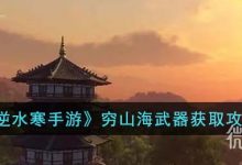 《逆水寒手游》穷山海武器获得方法攻略-捕鱼中文站