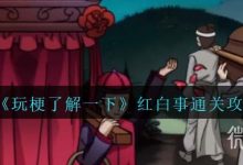 《玩梗了解一下》红白事通关攻略分享-捕鱼中文站