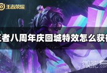 《王者荣耀》八周年庆回城特效获得方法攻略-捕鱼中文站