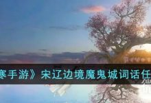 《逆水寒手游》宋辽边境魔鬼城词话攻略分享-捕鱼中文站