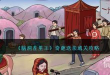 《脑洞茬里王》奇葩送亲通关攻略分享-捕鱼中文站
