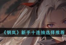 《钢岚》新手十连抽选择推荐攻略-捕鱼中文站