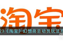 《淘宝》幻想岛总动员玩法攻略2023分享-捕鱼中文站