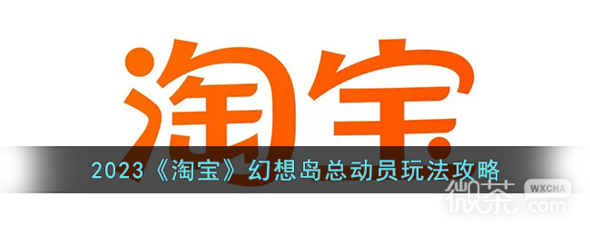 《淘宝》幻想岛总动员玩法攻略2023分享