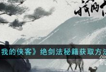 《我的侠客》绝剑法秘籍获取攻略分享-捕鱼中文站