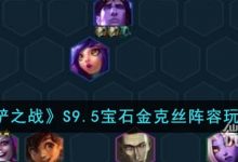 《金铲铲之战》S9.5宝石金克丝阵容搭配推荐攻略-捕鱼中文站