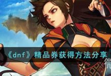 《dnf》精品券获得方法攻略-捕鱼中文站