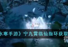 《逆水寒手游》宁九霄临仙指环获取攻略一览-捕鱼中文站