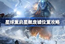 《星球重启》星舰废墟位置详情-捕鱼中文站