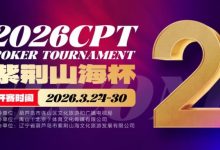 【EV扑克】倒计时3天！2026 CPT紫荆山海杯启幕在即，大咖嘉宾齐聚葫芦岛共赴扑克盛宴-捕鱼中文站