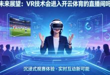 未来展望:VR技术会进入开云体育的直播间吗?-捕鱼中文站
